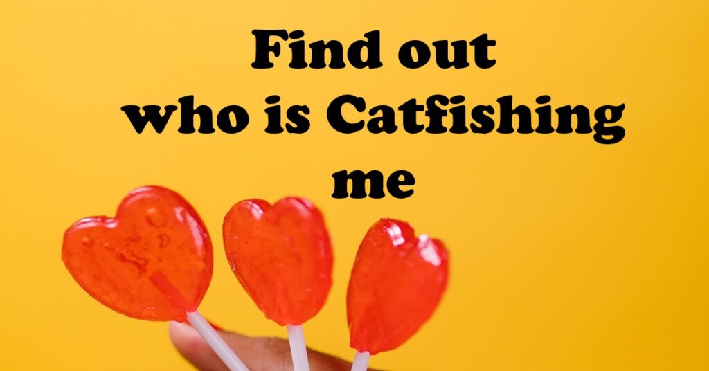 find out who is catfishing me