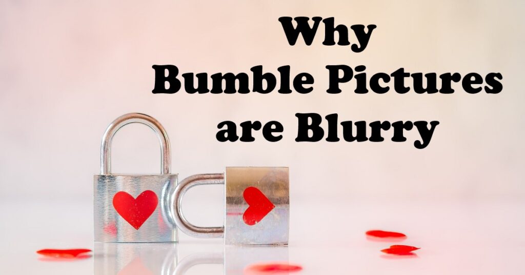 why bumble pictures are blurry