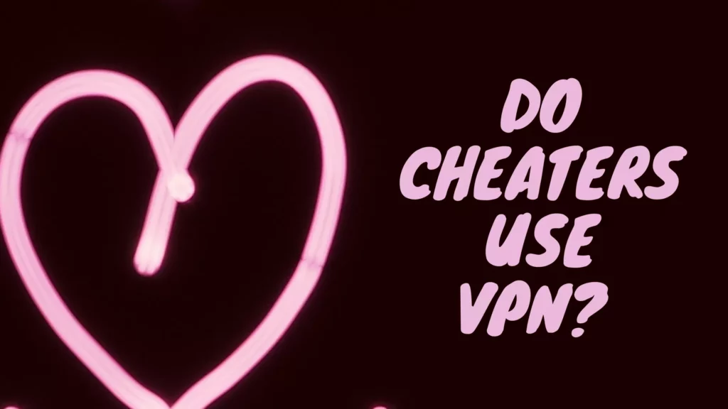 Do cheaters use VPN?