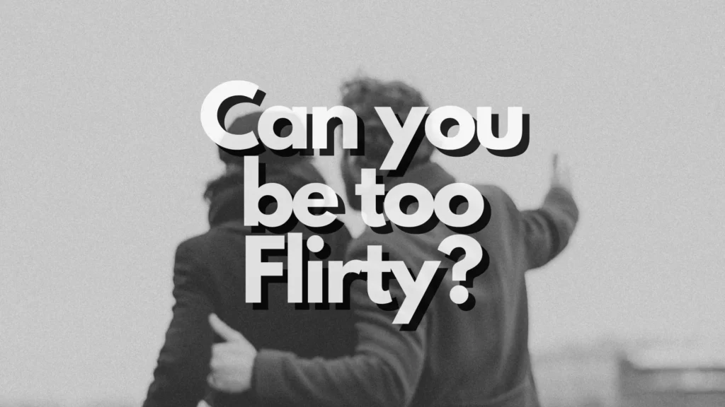 Can you be too flirty?
