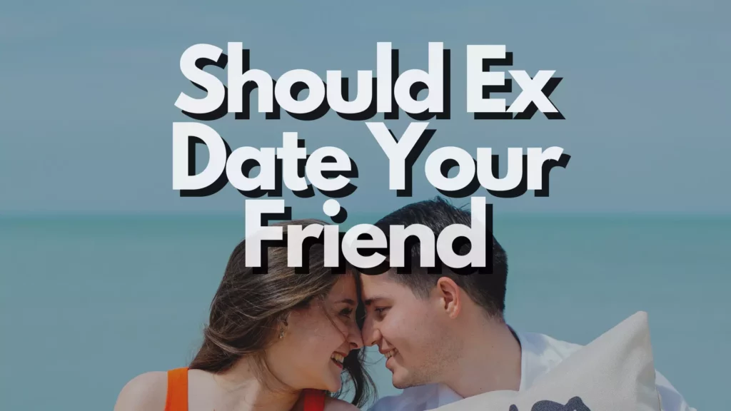 Should Ex date your friend?