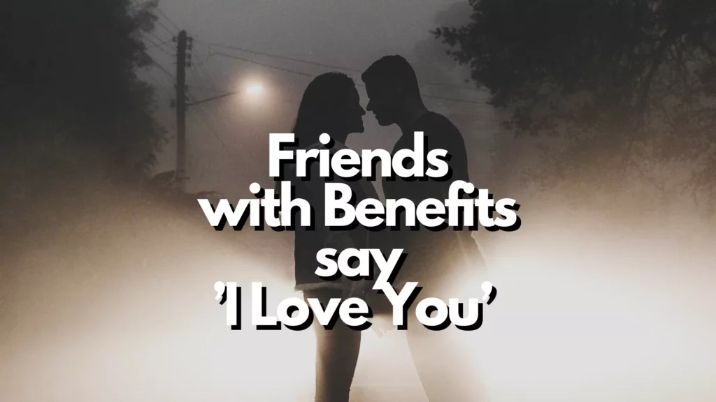 Friends with benefits say I love you