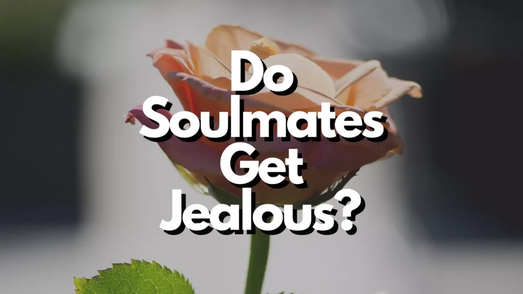 Do soulmates get jealous?