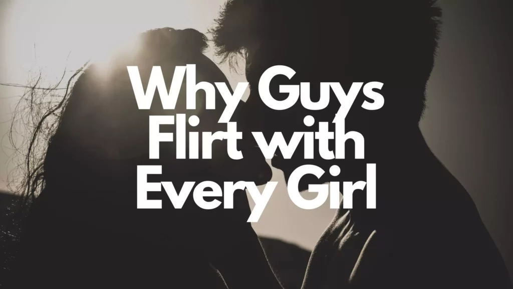 Why guys flirt with every girl