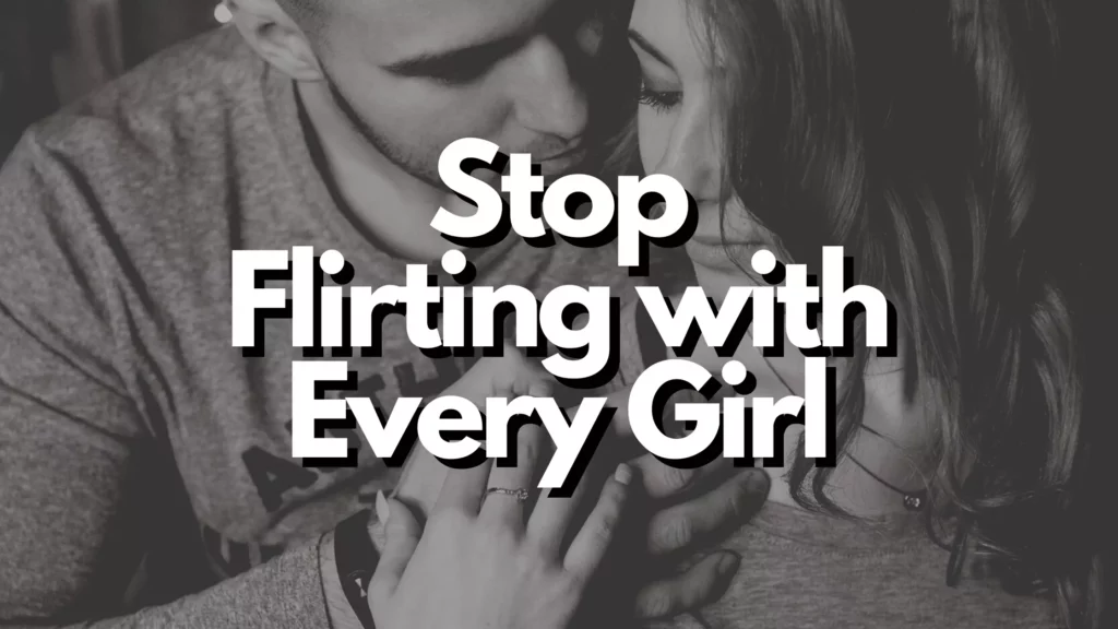 Stop flirting with every girl