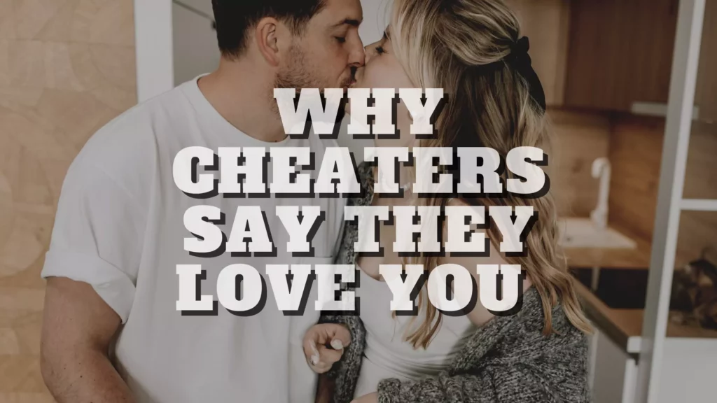 Why cheaters say they love you