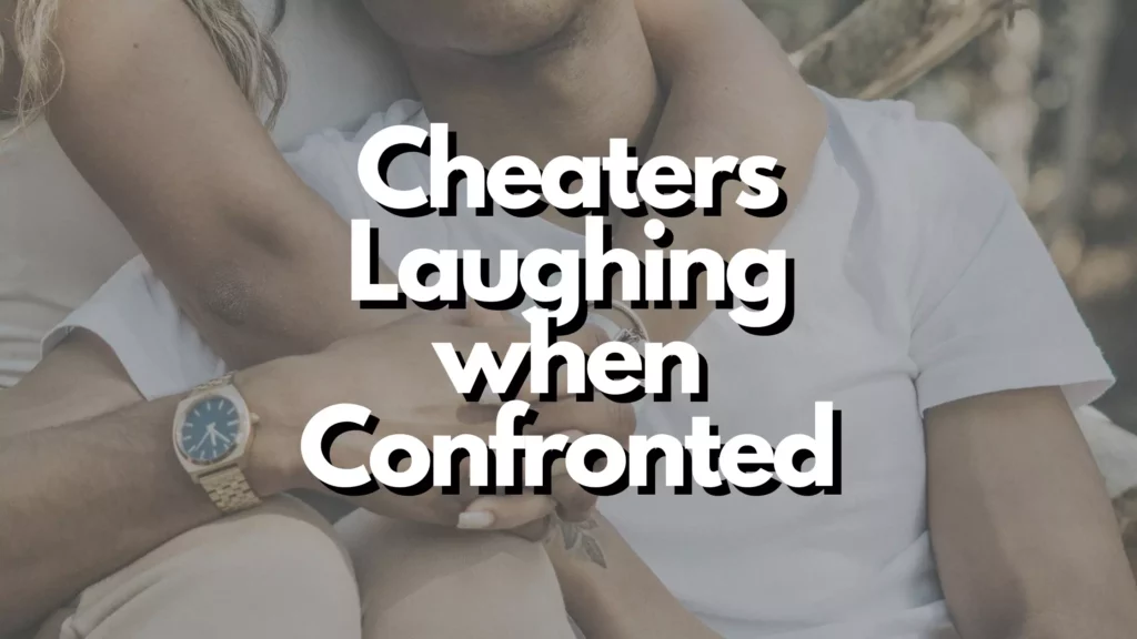Cheaters laughing when confronted