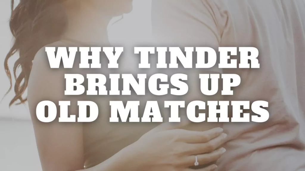Why Tinder Brings Up Old Matches