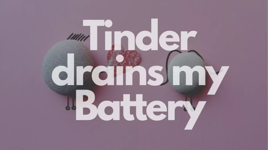 Why Does Tinder Use So Much Battery
