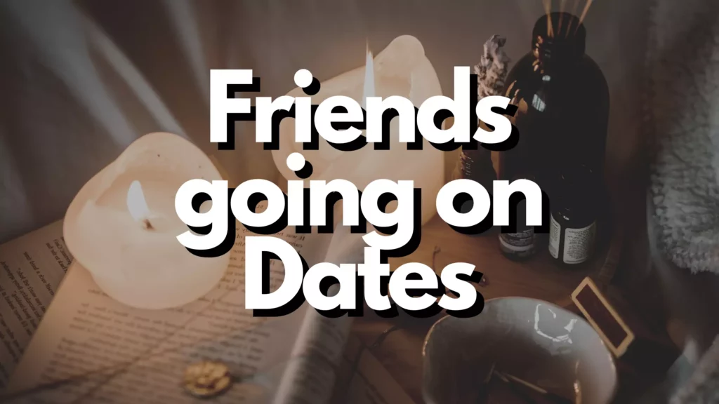 Friends going on dates