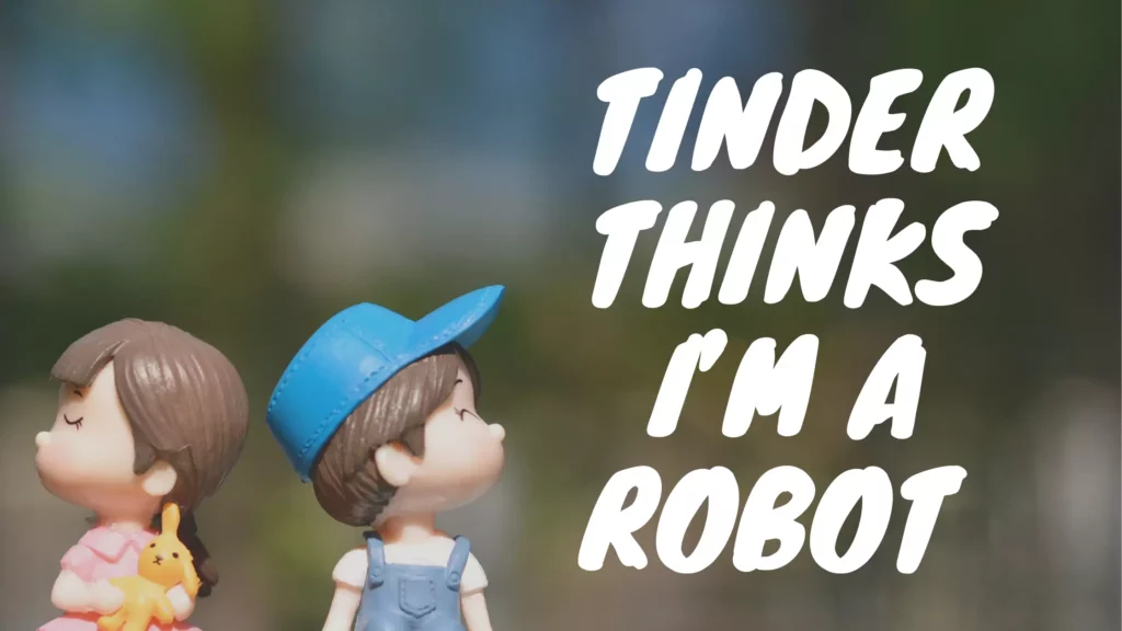 Tinder Thinks I'm a Robot