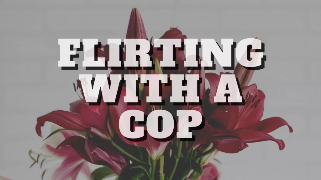 Flirting with a cop