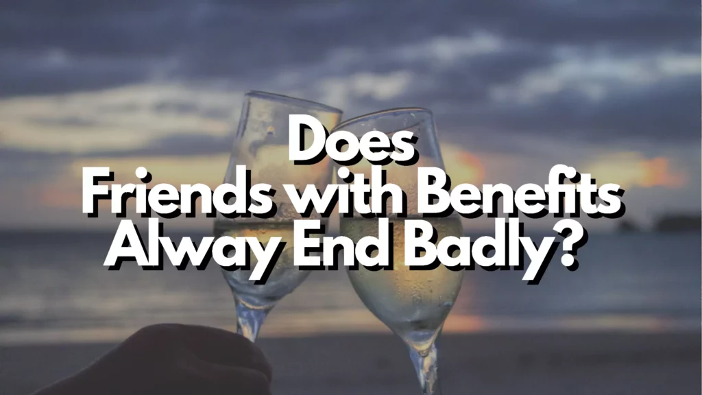 Does friends with benefits always end badly?