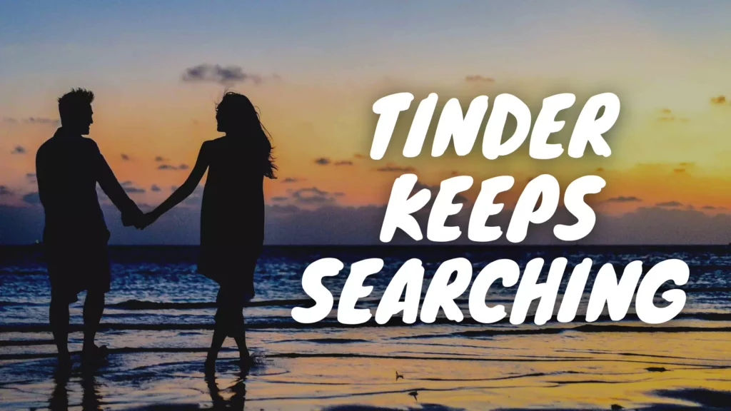 Why Does Tinder Just Keep Searching?