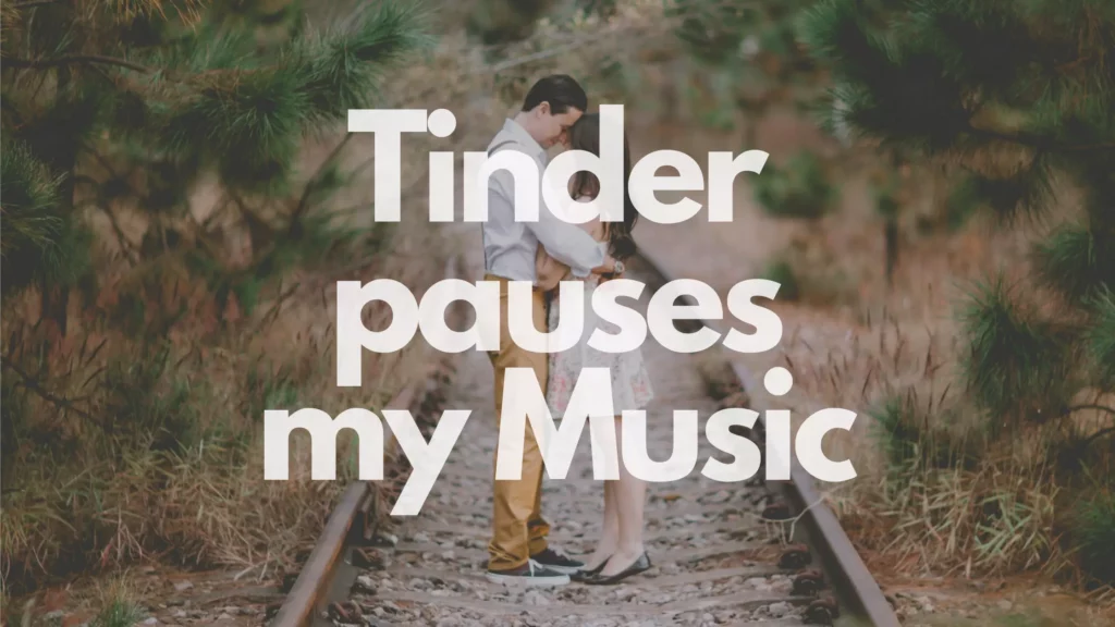 Why Tinder Pauses My Music