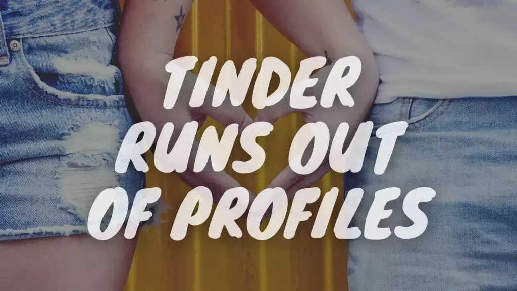 Why Tinder Runs out of Profiles
