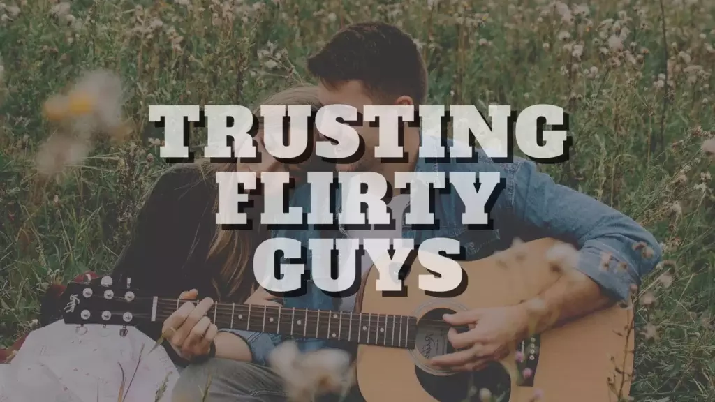 "Trusting flirty guys"