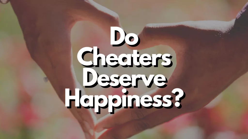 Do cheaters deserve happiness?