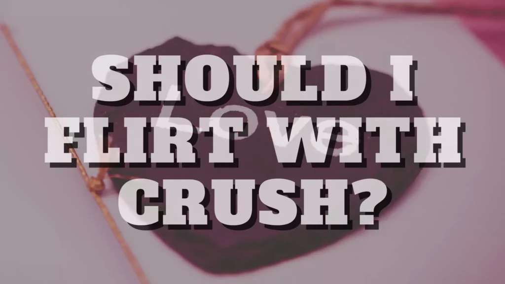 Should I flirt with crush?